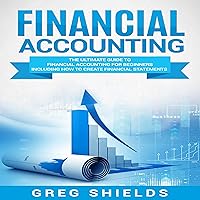 Financial Accounting: The Ultimate Guide to Financial Accounting for Beginners Including How to Create and Analyze Financial Statements Financial Accounting: The Ultimate Guide to Financial Accounting for Beginners Including How to Create and Analyze Financial Statements Audible Audiobook Kindle Hardcover Paperback