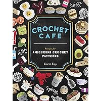 Crochet Cafe: Recipes for Amigurumi Crochet Patterns Crochet Cafe: Recipes for Amigurumi Crochet Patterns Paperback Kindle
