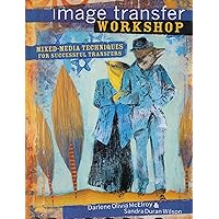 Image Transfer Workshop: Mixed-Media Techniques for Successful Transfers Image Transfer Workshop: Mixed-Media Techniques for Successful Transfers Paperback Kindle