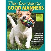 Play Your Way to Good Manners: Getting the Best Behavior from Your Dog Through Sports, Games, and Tricks (CompanionHouse Books) Training for Impulse Control, Polite Leash Walking, Quick Recall, & More Play Your Way to Good Manners: Getting the Best Behavior from Your Dog Through Sports, Games, and Tricks (CompanionHouse Books) Training for Impulse Control, Polite Leash Walking, Quick Recall, & More Paperback Kindle