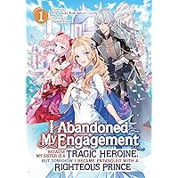I Abandoned My Engagement Because My Sister is a Tragic Heroine, but Somehow I Became Entangled with a Righteous Prince (Light Novel) Vol. 1
