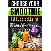 Choose Your Smoothie To Lose Belly Fat: The Best, Tasty and Simple Smoothie Recipes for Weight Loss Choose Your Smoothie To Lose Belly Fat: The Best, Tasty and Simple Smoothie Recipes for Weight Loss Kindle Paperback