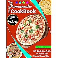 The Homemade Pizza Cookbook: Make 120+ Delicious, Healthy, and Authentic Pizza Recipes at Home and Enjoy The Homemade Pizza Cookbook: Make 120+ Delicious, Healthy, and Authentic Pizza Recipes at Home and Enjoy Kindle Paperback