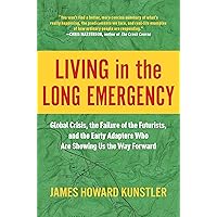 Living in the Long Emergency: Global Crisis, the Failure of the Futurists, and the Early Adapters Who Are Showing Us the Way Forward Living in the Long Emergency: Global Crisis, the Failure of the Futurists, and the Early Adapters Who Are Showing Us the Way Forward Hardcover Kindle Audible Audiobook Audio CD