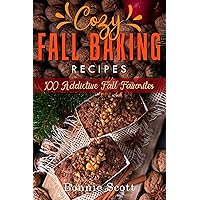 Cozy Fall Baking Recipes: 100 Addictive Fall Favorites Cozy Fall Baking Recipes: 100 Addictive Fall Favorites Kindle Paperback