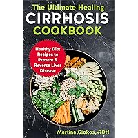 The Ultimate Healing Cirrhosis Cookbook: Healthy Diet Recipes to Prevent & Reverse Liver Disease The Ultimate Healing Cirrhosis Cookbook: Healthy Diet Recipes to Prevent & Reverse Liver Disease Kindle Paperback