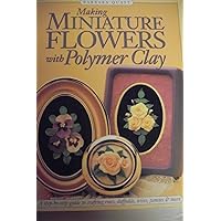 Making Miniature Flowers With Polymer Clay Making Miniature Flowers With Polymer Clay Paperback Kindle
