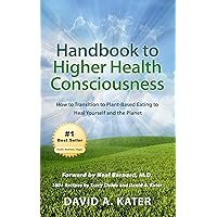 Handbook to Higher Health Consciousness: How to Transition to Plant-Based Eating to Heal Yourself and the Planet Handbook to Higher Health Consciousness: How to Transition to Plant-Based Eating to Heal Yourself and the Planet Kindle Paperback