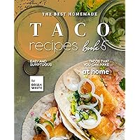 The Best Homemade Taco Recipes – Book 5: Easy And Sumptuous Tacos That You Can Make at Home (Popular Taco Menu to Put on Repeat) The Best Homemade Taco Recipes – Book 5: Easy And Sumptuous Tacos That You Can Make at Home (Popular Taco Menu to Put on Repeat) Kindle Hardcover Paperback