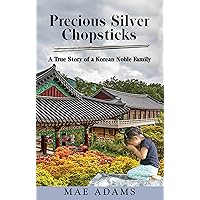 Precious Silver Chopsticks: A True Story of a Korean Noble Family Precious Silver Chopsticks: A True Story of a Korean Noble Family Kindle Paperback