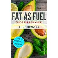 Fat as Fuel Guide for Beginners: Quick and Easy Recipes to Prevent Cancer and Have Unstoppable Energy Fat as Fuel Guide for Beginners: Quick and Easy Recipes to Prevent Cancer and Have Unstoppable Energy Kindle Paperback