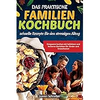 Das praktische Familien-Kochbuch – Schnelle Rezepte für den stressigen Alltag: Entspannt kochen mit beliebten und leckeren Gerichten für Kinder und Erwachsene! (German Edition) Das praktische Familien-Kochbuch – Schnelle Rezepte für den stressigen Alltag: Entspannt kochen mit beliebten und leckeren Gerichten für Kinder und Erwachsene! (German Edition) Kindle Paperback