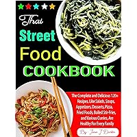 Thai Street Food Cookbook: The Complete and Delicious 120+ Recipes, Like Salads, Soups, Appetizers, Desserts, Pizza, Fried Foods, Boiled Stir-Fries, and Various Curries, Are Healthy For Every Family Thai Street Food Cookbook: The Complete and Delicious 120+ Recipes, Like Salads, Soups, Appetizers, Desserts, Pizza, Fried Foods, Boiled Stir-Fries, and Various Curries, Are Healthy For Every Family Kindle Paperback