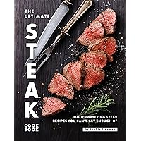 The Ultimate Steak Cookbook: Mouthwatering Steak Recipes You Can't Get Enough Of The Ultimate Steak Cookbook: Mouthwatering Steak Recipes You Can't Get Enough Of Kindle Paperback