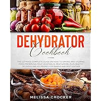 Dehydrator Cookbook: The Ultimate Complete Guide on How to Drying and Storing Food, Preserving Fruit, Vegetables, Meat & More. Plus Healthy, Delicious and Easy Recipes for Snacks and Fruit Leather. Dehydrator Cookbook: The Ultimate Complete Guide on How to Drying and Storing Food, Preserving Fruit, Vegetables, Meat & More. Plus Healthy, Delicious and Easy Recipes for Snacks and Fruit Leather. Paperback Kindle