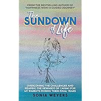 The Sundown of Life: Overcoming the Challenges and Reaping the Rewards of Caring For My Parents During Their Final Years The Sundown of Life: Overcoming the Challenges and Reaping the Rewards of Caring For My Parents During Their Final Years Kindle Paperback