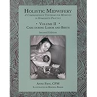Holistic Midwifery: A Comprehensive Textbook for Midwives in Homebirth Practice, Vol. 2: Care of the Mother and Baby from the Onset of Labor Through the First Hours After Birth Holistic Midwifery: A Comprehensive Textbook for Midwives in Homebirth Practice, Vol. 2: Care of the Mother and Baby from the Onset of Labor Through the First Hours After Birth Paperback