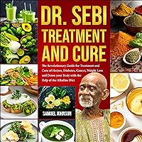 Dr. Sebi Treatment and Cure: The Revolutionary Guide for Treatment and Cure of Herpes, Diabetes, Cancer, Weight Loss and Detox Your Body with the Help of the Alkaline Diet Dr. Sebi Treatment and Cure: The Revolutionary Guide for Treatment and Cure of Herpes, Diabetes, Cancer, Weight Loss and Detox Your Body with the Help of the Alkaline Diet Audible Audiobook