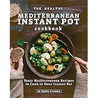 The Healthy Mediterranean Instant Pot Cookbook: Tasty Mediterranean Recipes to Cook in Your Instant Pot The Healthy Mediterranean Instant Pot Cookbook: Tasty Mediterranean Recipes to Cook in Your Instant Pot Kindle Paperback