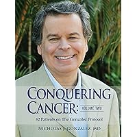Conquering Cancer: Volume Two: 62 Patients on The Gonzalez Protocol Conquering Cancer: Volume Two: 62 Patients on The Gonzalez Protocol Hardcover Kindle