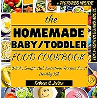 The Homemade Baby/Toddler Food Cookbook: Whole, Simple And Nutritious Recipes For A Healthy Kid (From Fertility to Motherhood: Healthy and Nourishing Recipes for a Healthy Journey) The Homemade Baby/Toddler Food Cookbook: Whole, Simple And Nutritious Recipes For A Healthy Kid (From Fertility to Motherhood: Healthy and Nourishing Recipes for a Healthy Journey) Kindle Hardcover Paperback