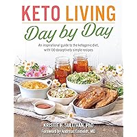 Keto Living Day by Day: An Inspirational Guide to the Ketogenic Diet, with 130 Deceptively Simple Recipe s Keto Living Day by Day: An Inspirational Guide to the Ketogenic Diet, with 130 Deceptively Simple Recipe s Paperback Kindle Spiral-bound