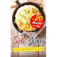 Satisfying Side Dishes in 20 Minutes or Less: Fast and Simple Side Dishes for Every Meal Satisfying Side Dishes in 20 Minutes or Less: Fast and Simple Side Dishes for Every Meal Kindle Paperback