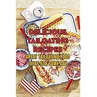 Delicious Tailgating Recipes: Great Tailgating Food Ideas for Game Day Delicious Tailgating Recipes: Great Tailgating Food Ideas for Game Day Kindle Paperback