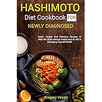 HASHIMOTO DIET COOKBOOK FOR NEWLY DIAGNOSED: Quick, Simple, and Delicious Recipes to Help the Body Remove Toxins and to Aid in Managing Thyroid Health + 21-Day Meal Plan HASHIMOTO DIET COOKBOOK FOR NEWLY DIAGNOSED: Quick, Simple, and Delicious Recipes to Help the Body Remove Toxins and to Aid in Managing Thyroid Health + 21-Day Meal Plan Kindle Hardcover Paperback