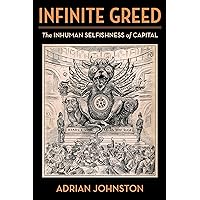 Infinite Greed: The Inhuman Selfishness of Capital (Insurrections: Critical Studies in Religion, Politics, and Culture) Infinite Greed: The Inhuman Selfishness of Capital (Insurrections: Critical Studies in Religion, Politics, and Culture) Paperback Kindle Hardcover