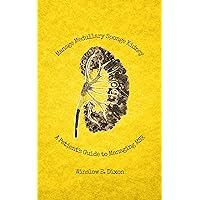 Manage Medullary Sponge Kidney: A Patient's Guide to Managing MSK Manage Medullary Sponge Kidney: A Patient's Guide to Managing MSK Kindle Paperback