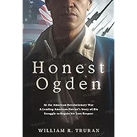 Honest Ogden: In the American Revolutionary War, a Leading American Patriot's Story of Struggle to Regain His Lost Respect (American Decision Series Book 1) Honest Ogden: In the American Revolutionary War, a Leading American Patriot's Story of Struggle to Regain His Lost Respect (American Decision Series Book 1) Kindle