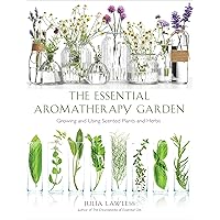 Essential Aromatherapy Garden: Growing and Using Scented Plants and Herbs Essential Aromatherapy Garden: Growing and Using Scented Plants and Herbs Paperback Kindle