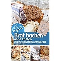 Brot backen ohne kneten - Das Brotbackbuch für Einsteiger - Ohne Zucker & Weizen: Extra einfach & schnell: No Knead Bread – Brot backen mit Hefe & Sauerteig, ... BACKEN OHNE ZUCKER 18) (German Edition) Brot backen ohne kneten - Das Brotbackbuch für Einsteiger - Ohne Zucker & Weizen: Extra einfach & schnell: No Knead Bread – Brot backen mit Hefe & Sauerteig, ... BACKEN OHNE ZUCKER 18) (German Edition) Kindle Paperback