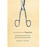 A Surgical Temptation: The Demonization of the Foreskin and the Rise of Circumcision in Britain A Surgical Temptation: The Demonization of the Foreskin and the Rise of Circumcision in Britain Kindle Hardcover Paperback