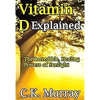 Vitamin D Explained - The Incredible, Healing Powers of Sunlight Vitamin D Explained - The Incredible, Healing Powers of Sunlight Kindle Audible Audiobook Paperback