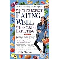 What to Expect: Eating Well When You're Expecting, 2nd Edition What to Expect: Eating Well When You're Expecting, 2nd Edition