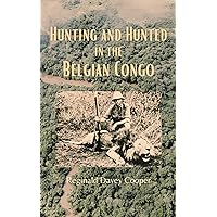 Hunting and Hunted in the Belgian Congo Hunting and Hunted in the Belgian Congo Kindle Paperback Hardcover