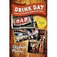 Drink Dat New Orleans: A Guide to the Best Cocktail Bars, Neighborhood Pubs, and All-Night Dives Drink Dat New Orleans: A Guide to the Best Cocktail Bars, Neighborhood Pubs, and All-Night Dives Kindle Paperback