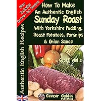 How To Make An Authentic English Sunday Roast With Yorkshire Pudding, Roast Potatoes, Parsnips & Onion Sauce (Authentic English Recipes Book 5) How To Make An Authentic English Sunday Roast With Yorkshire Pudding, Roast Potatoes, Parsnips & Onion Sauce (Authentic English Recipes Book 5) Kindle Paperback