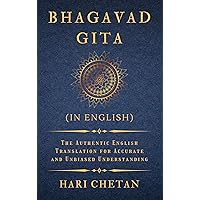 Bhagavad Gita (in English): The Authentic English Translation for Accurate and Unbiased Understanding (The Bhagavad Gita Series) Bhagavad Gita (in English): The Authentic English Translation for Accurate and Unbiased Understanding (The Bhagavad Gita Series) Paperback Kindle Hardcover