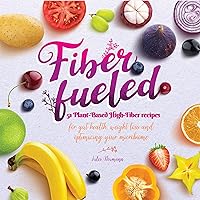 Fiber Fueled: 51 Plant-Based High-Fiber Recipes for Gut Health, Weight Loss and Optimizing Your Microbiome Fiber Fueled: 51 Plant-Based High-Fiber Recipes for Gut Health, Weight Loss and Optimizing Your Microbiome Kindle