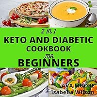 2 IN 1 KETO AND DIABETIC COOKBOOK FOR BEGINNERS : Mouth Watering And Easy Diabetic Meals To Reverse Both Type 1 And 2 Diabetes , Boost Weight Loss And Ensure Total Restoration Of Good Health. 2 IN 1 KETO AND DIABETIC COOKBOOK FOR BEGINNERS : Mouth Watering And Easy Diabetic Meals To Reverse Both Type 1 And 2 Diabetes , Boost Weight Loss And Ensure Total Restoration Of Good Health. Kindle Paperback