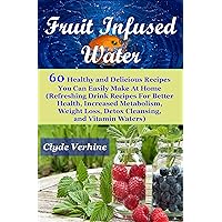 Fruit Infused Water: Healthy and Delicious Recipes You Can Easily Make At Home Fruit Infused Water: Healthy and Delicious Recipes You Can Easily Make At Home Kindle Paperback