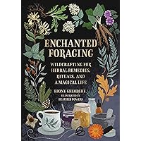 Enchanted Foraging: Wildcrafting for Herbal Remedies, Rituals, and a Magical Life Enchanted Foraging: Wildcrafting for Herbal Remedies, Rituals, and a Magical Life Hardcover Kindle
