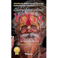 EVERYTHING ABOUT YOGA: By Bestselling Author Shreyananda Natha (GREAT YOGA BOOKS)
