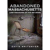 Abandoned Massachusetts: Lost Treasures of the Bay State Abandoned Massachusetts: Lost Treasures of the Bay State Paperback