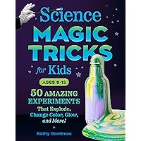 Science Magic Tricks for Kids: 50 Amazing Experiments That Explode, Change Color, Glow, and More! Science Magic Tricks for Kids: 50 Amazing Experiments That Explode, Change Color, Glow, and More! Paperback Kindle