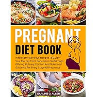 Pregnant Diet Book for First Time Mom: Wholesome Delicious Recipes To Guide Your Journey From Conception To Cravings Offering Culinary Comfort And Nutritional Guidance For Every Stage Of Pregnancy Pregnant Diet Book for First Time Mom: Wholesome Delicious Recipes To Guide Your Journey From Conception To Cravings Offering Culinary Comfort And Nutritional Guidance For Every Stage Of Pregnancy Kindle Hardcover Paperback