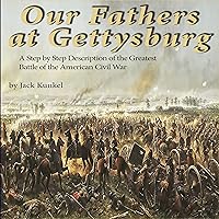 Our Fathers at Gettysburg: A Step by Step Description of the Greatest Battle of the American Civil War Our Fathers at Gettysburg: A Step by Step Description of the Greatest Battle of the American Civil War Audible Audiobook Paperback Kindle